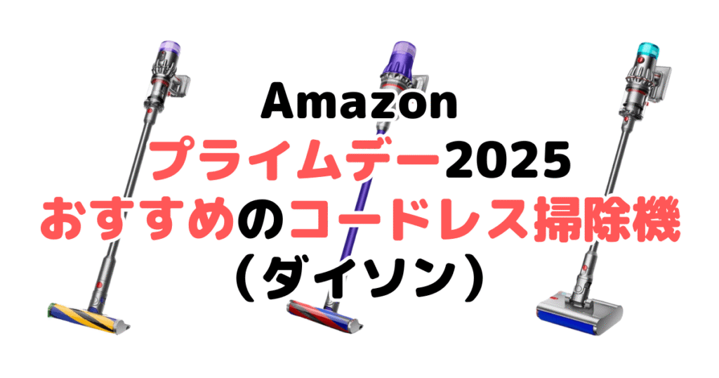 Amazonプライムデー2025でおすすめのコードレス掃除機(ダイソン)