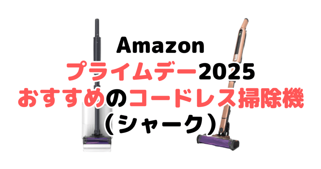 Amazonプライムデー2025でおすすめのコードレス掃除機(シャーク)