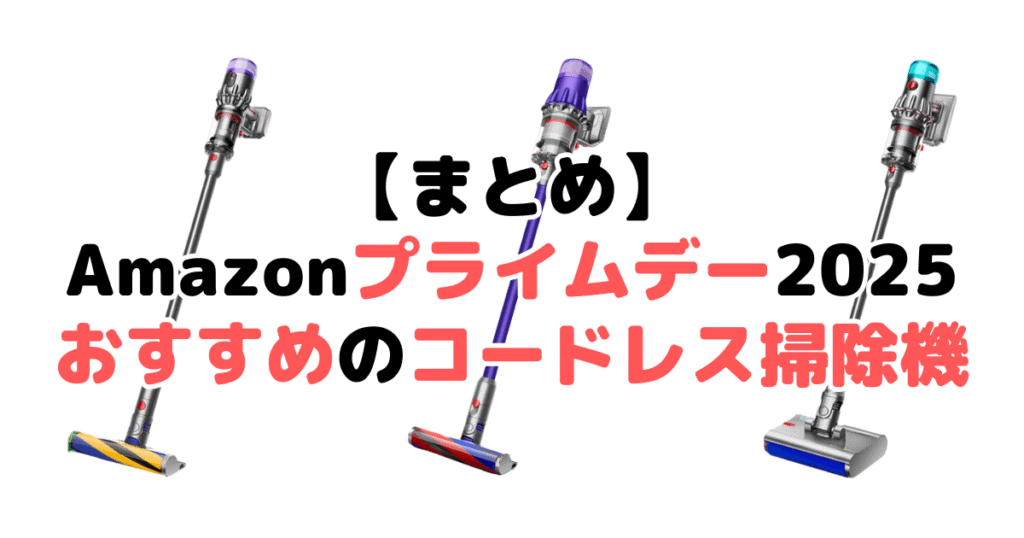 まとめ:Amazonプライムデー2025でおすすめのコードレス掃除機について