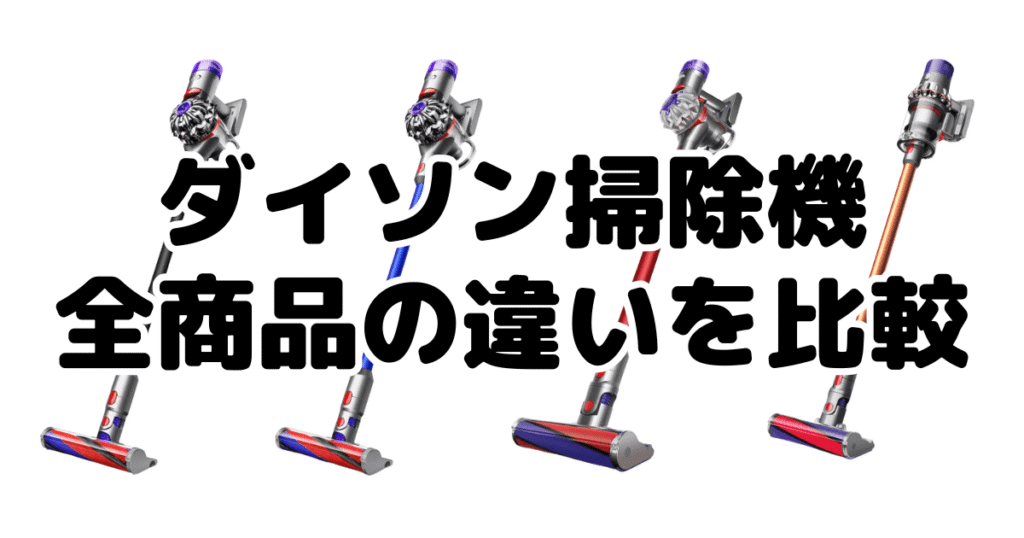 ダイソン掃除機|全商品の違いを比較