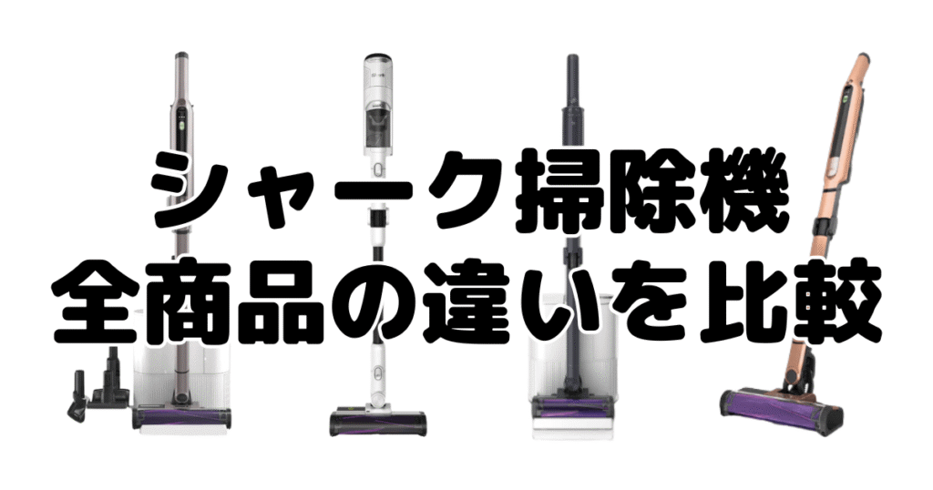 シャーク掃除機|全商品の違いを比較
