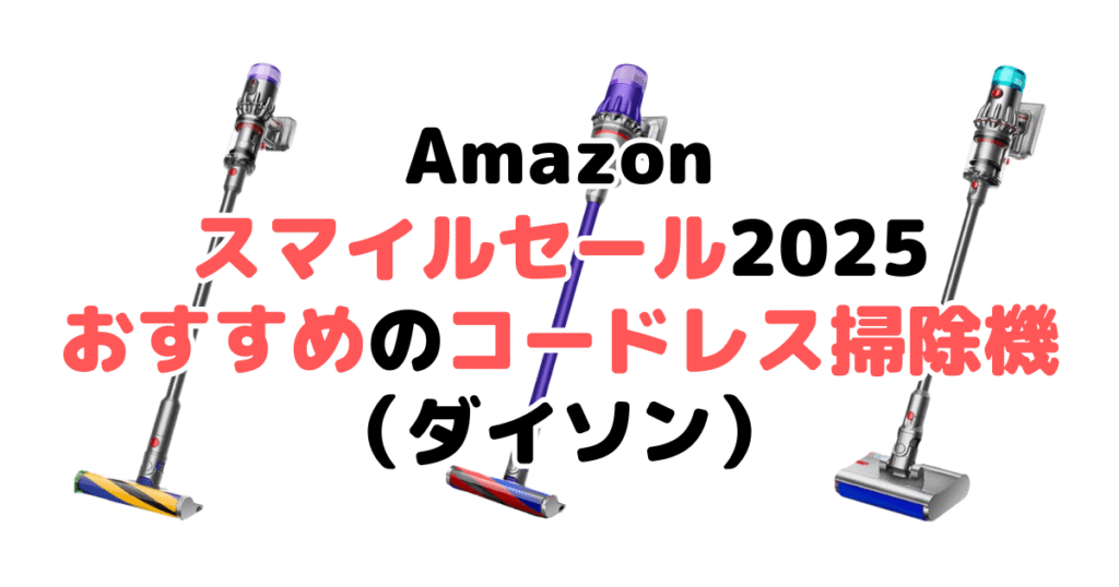 Amazonスマイルセール2025でおすすめのコードレス掃除機(ダイソン)